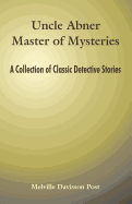 Uncle Abner Master of Mysteries: A Collection of Classic Detective Stories