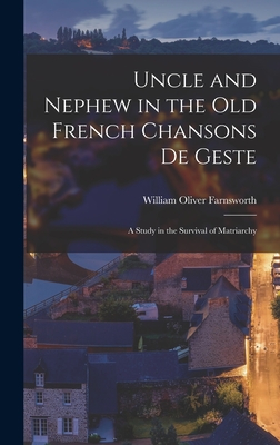 Uncle and Nephew in the Old French Chansons De Geste: A Study in the Survival of Matriarchy - Farnsworth, William Oliver