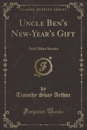 Uncle Ben's New-Year's Gift: And Other Stories (Classic Reprint)