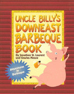 Uncle Billy's Downeast Barbeque Book: Adventures in Barbeque - St Laurent, Jonathan, and Leichtman, Kerry (Editor), and Neave, Charles