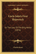 Uncle John's First Shipwreck: Or the Loss of the Brig Nellie (1876)