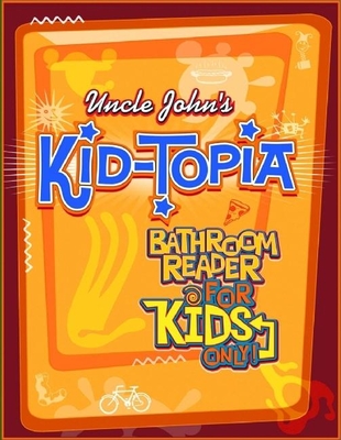 Uncle John's Kid-Topia Bathroom Reader for Kids Only! - Bathroom Readers' Institute