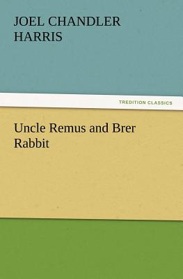 Uncle Remus and Brer Rabbit - Harris, Joel Chandler