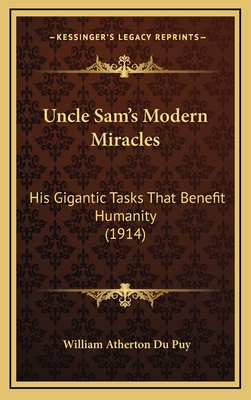 Uncle Sam's Modern Miracles: His Gigantic Tasks That Benefit Humanity (1914) - Du Puy, William Atherton