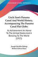 Uncle Sam's Panama Canal And World History, Accompanying The Panama Canal Flat Globe: Its Achievement An Honor To The United States And A Blessing To The World (1913)