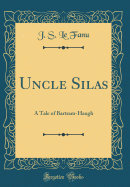 Uncle Silas: A Tale of Bartram-Haugh (Classic Reprint)