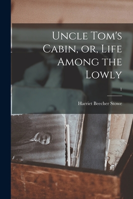 Uncle Tom's Cabin, or, Life Among the Lowly; 1 - Stowe, Harriet Beecher 1811-1896