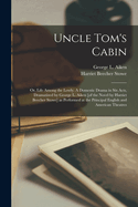 Uncle Tom's Cabin; Or, Life Among the Lowly. a Domestic Drama in Six Acts, Dramatized by George L. Aiken [Of the Novel by Harriet Beecher Stowe] as Performed at the Principal English and American Theatres