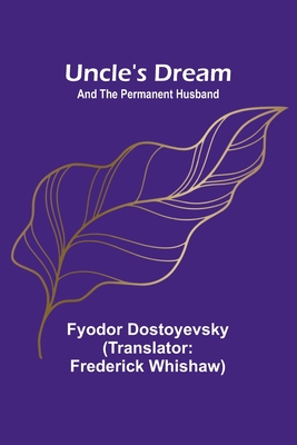 Uncle's Dream; and The Permanent Husband - Dostoyevsky, Fyodor, and Whishaw, Frederick (Translated by)