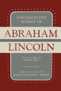 Uncollected Works of Abraham Lincoln: His Letters, Addresses and Other Paper: Volume One: 1824-1840