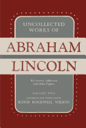 Uncollected Works of Abraham Lincoln: His Letters, Addresses and Other Paper: Volume Two: 1841-1845