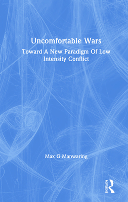 Uncomfortable Wars: Toward a New Paradigm of Low Intensity Conflict - Manwaring, Max G