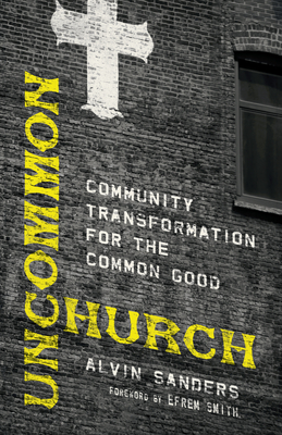 Uncommon Church: Community Transformation for the Common Good - Sanders, Alvin, and Smith, Efrem (Foreword by)