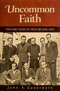 Uncommon Faith: The Early Years of Opus Dei, 1928-1943