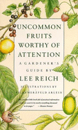 Uncommon Fruits Worthy of Attention: A Gardener's Guide - Reich, Lee A