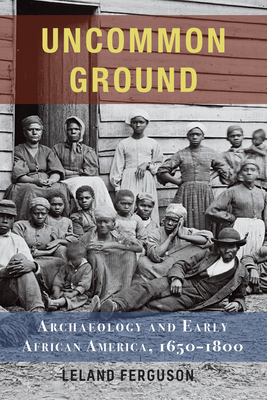 Uncommon Ground: Archaeology and Early African America, 1650-1800 - Ferguson, Leland