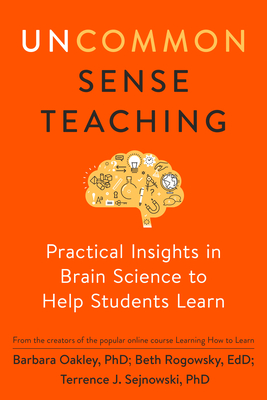 Uncommon Sense Teaching: Practical Insights in Brain Science to Help Students Learn - Oakley, Barbara, and Rogowsky, Beth, and Sejnowski, Terrence