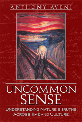 Uncommon Sense: Understanding Nature's Truths Across Time and Culture - Aveni, Anthony