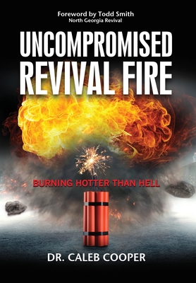 Uncompromised Revival Fire - Cooper, Caleb, and Smith, Todd (Foreword by)