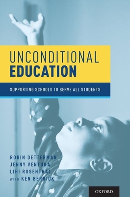 Unconditional Education: Supporting Schools to Serve All Students - Detterman, Robin, and Ventura, Jenny, and Rosenthal, Lihi