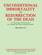 Unconditional Immortality or Resurrection of the Dead: Is "The Wages of Sin Death" or "Ethernal Life with Torment in Hell"