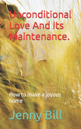 Unconditional Love And Its Maintenance.: How to make a joyous home