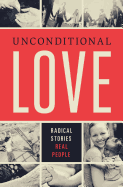 Unconditional Love: Radical Stories, Real People