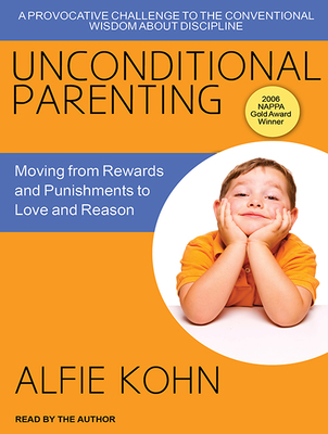 Unconditional Parenting: Moving from Rewards and Punishments to Love and Reason - Kohn, Alfie (Narrator)