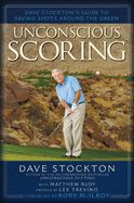 Unconscious Scoring: Dave Stockton's Guide to Saving Shots Around the Green