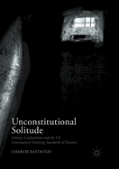 Unconstitutional Solitude: Solitary Confinement and the Us Constitution's Evolving Standards of Decency