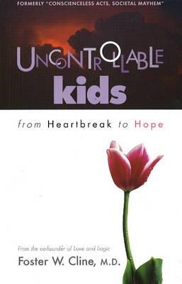 Uncontrollable Kids: From Heartbreak to Hope - Cline, Foster W, M.D., and Cline M D, Foster W