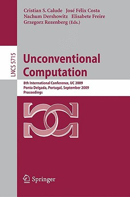 Unconventional Computation: 8th International Conference, Uc 2009, Ponta Delgada, Portugal, September 7-11, 2009, Proceedings - Calude, Christian S (Editor), and Da Costa, Jose Felix Gomes (Editor), and Dershowitz, Nachum (Editor)