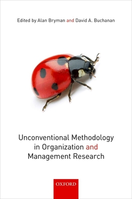 Unconventional Methodology in Organization and Management Research - Bryman, Alan (Editor), and Buchanan, David A. (Editor)