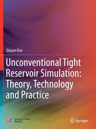 Unconventional Tight Reservoir Simulation: Theory, Technology and Practice