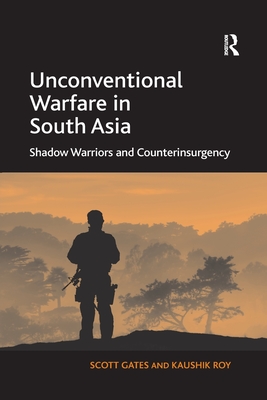 Unconventional Warfare in South Asia: Shadow Warriors and Counterinsurgency - Gates, Scott, and Roy, Kaushik