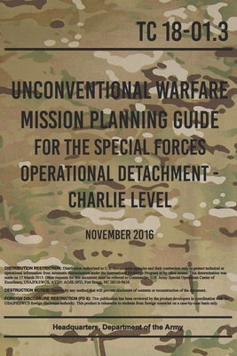 Unconventional Warfare Mission Planning Guide for the Special Forces Operational Detachment - Charlie Level: November, 2016 - Department of the Army, Headquarters