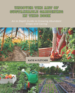 Uncover the Art of Sustainable Gardening in this Book: An In Depth Guide to Growing Abundant Crops and Caring