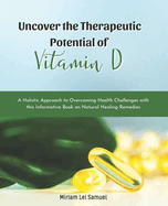 Uncover the Therapeutic Potential of Vitamin D: A Holistic Approach to Overcoming Health Challenges with this Informative Book on Natural Healing Remedies