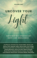 Uncover Your Light: Volume 2: Empowering Stories of Hope and Resilience Volume 2