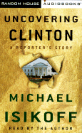 Uncovering Clinton: A Reporter's Story - Isikoff, Michael (Read by)