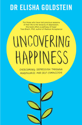 Uncovering Happiness: Overcoming Depression with Mindfulness and Self-Compassion - Goldstein Ph.D., Elisha
