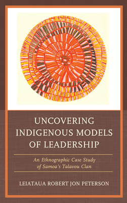 Uncovering Indigenous Models of Leadership: An Ethnographic Case Study of Samoa's Talavou Clan - Peterson, Robert Jon