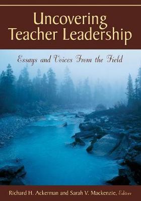 Uncovering Teacher Leadership: Essays and Voices from the Field - Ackerman, Richard H (Editor), and MacKenzie, Sarah V (Editor)