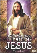 Uncovering the Truth About Jesus