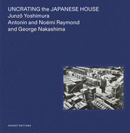 Uncrating the Japanese House: Junzo Yoshimura, Antonin and No?mi Raymond, and George Nakashima