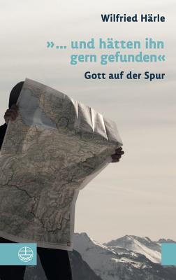 ... Und Hatten Ihn Gern Gefunden: Gott Auf Der Spur - Harle, Wilfried