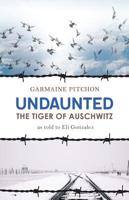 Undaunted: The Tiger of Auschwitz - Pitchon, Garmaine, and Gonzalez, Eli