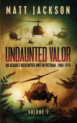 Undaunted Valor: An Assault Helicopter Unit in Vietnam - Jackson, Matt
