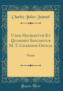 Unde Hauriantur Et Quomodo Sanciantur M. T. Ciceronis Officia: Thesim (Classic Reprint)