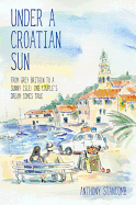 Under a Croatian Sun: From Grey Britain to a Sunny Isle: One Couple's Dream Comes True